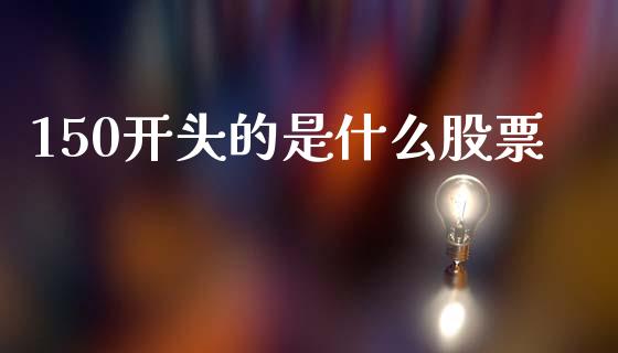 150开头的是什么股票_https://cj001.lansai.wang_保险问答_第1张