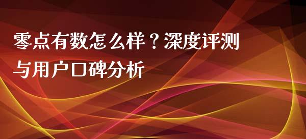 零点有数怎么样？深度评测与用户口碑分析_https://cj001.lansai.wang_期货问答_第1张