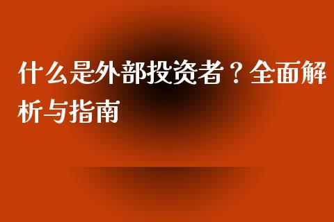 什么是外部投资者？全面解析与指南_https://cj001.lansai.wang_财经问答_第1张
