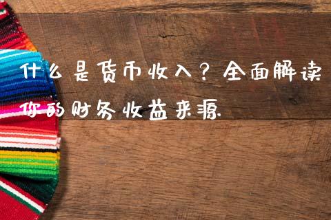 什么是货币收入?全面解读你的财务收益来源_财经问答_第1张_财经百问网 什么是货币收入?全面解读你的财务收益来源_https://cj001.lansai.wang_财经问答_第1张