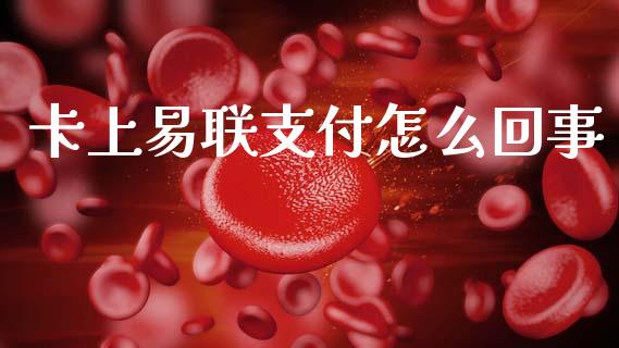 卡上易联支付怎么回事_https://cj001.lansai.wang_金融问答_第1张