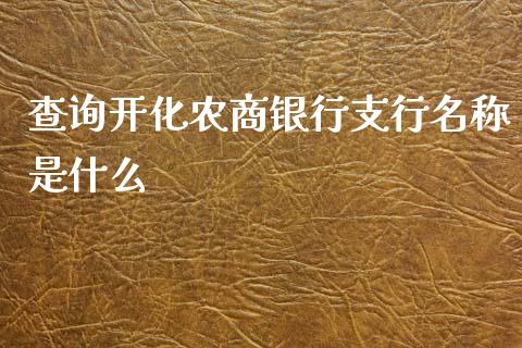 查询开化农商银行支行名称是什么_https://cj001.lansai.wang_金融问答_第1张