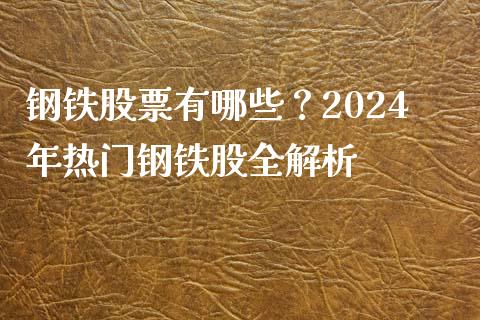 钢铁股票有哪些？2024年热门钢铁股全解析_https://cj001.lansai.wang_股市问答_第1张