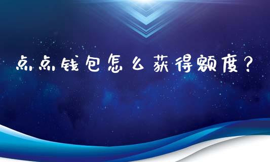 点点钱包怎么获得额度？_https://cj001.lansai.wang_理财问答_第1张