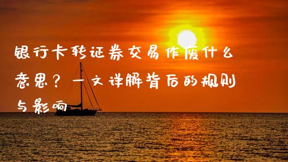 银行卡转证券交易作废什么意思?一文详解背后的规则与影响_保险问答_第1张_财经百问网 银行卡转证券交易作废什么意思?一文详解背后的规则与影响_https://cj001.lansai.wang_保险问答_第1张