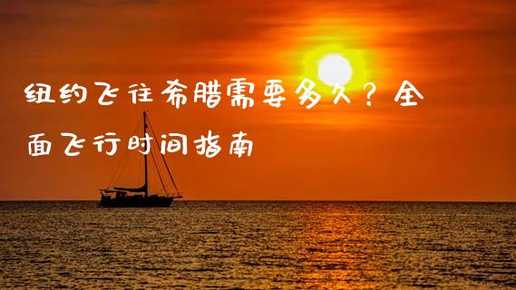纽约飞往希腊需要多久？全面飞行时间指南_https://cj001.lansai.wang_保险问答_第1张