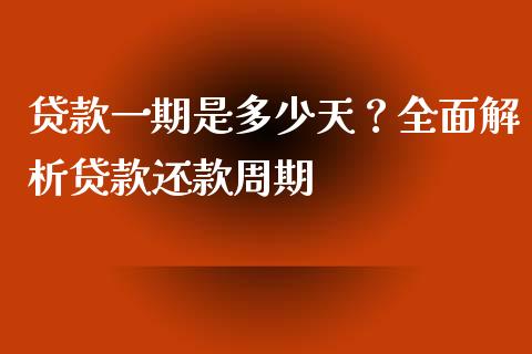 贷款一期是多少天？全面解析贷款还款周期_https://cj001.lansai.wang_理财问答_第1张