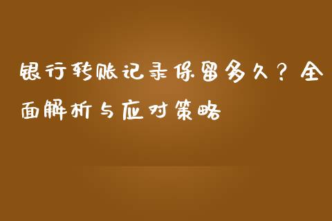 银行转账记录保留多久？全面解析与应对策略_https://cj001.lansai.wang_会计问答_第1张