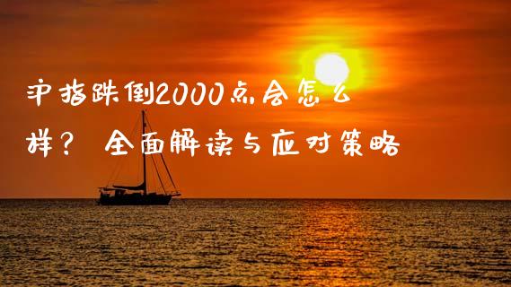 沪指跌倒2000点会怎么样？ 全面解读与应对策略_https://cj001.lansai.wang_期货问答_第1张