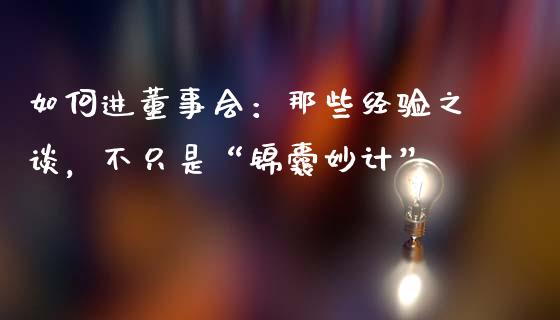 如何进董事会：那些经验之谈，不只是“锦囊妙计”_https://cj001.lansai.wang_保险问答_第1张