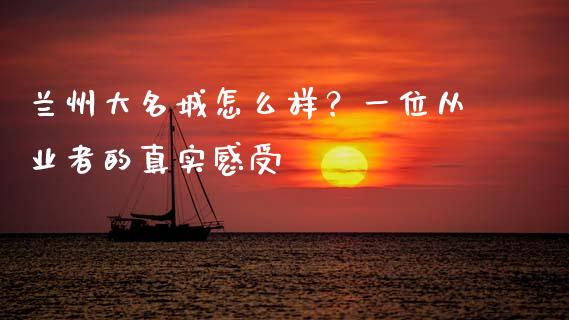 兰州大名城怎么样？一位从业者的真实感受_https://cj001.lansai.wang_金融问答_第1张