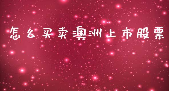 怎么买卖澳洲上市股票_https://cj001.lansai.wang_财经百问_第1张