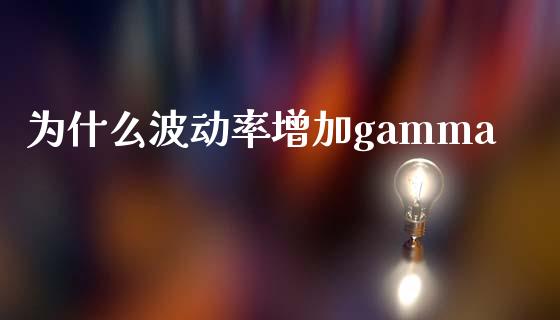 为什么波动率增加gamma_https://cj001.lansai.wang_理财问答_第1张