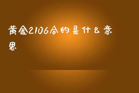 黄金2106合约是什么意思_https://cj001.lansai.wang_股市问答_第1张