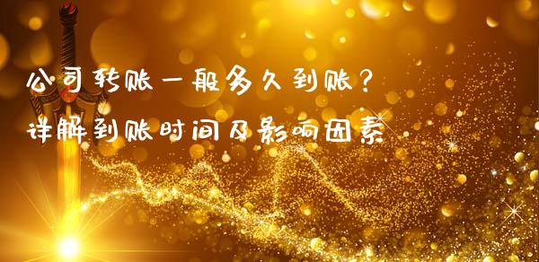公司转账一般多久到账？ 详解到账时间及影响因素_https://cj001.lansai.wang_理财问答_第1张