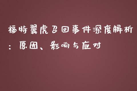 福特翼虎召回事件深度解析:原因、影响与应对_保险问答_第1张_财经百问网 福特翼虎召回事件深度解析:原因、影响与应对_https://cj001.lansai.wang_保险问答_第1张