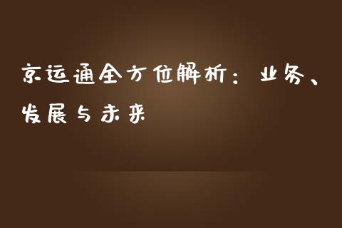 京运通全方位解析：业务、发展与未来_https://cj001.lansai.wang_财经百问_第1张