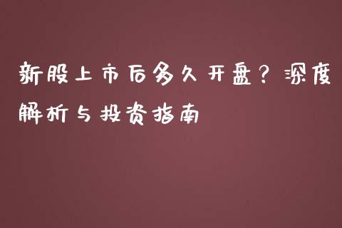 新股上市后多久开盘？深度解析与投资指南_https://cj001.lansai.wang_理财问答_第1张