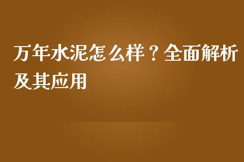 万年水泥怎么样？全面解析及其应用_https://cj001.lansai.wang_保险问答_第1张