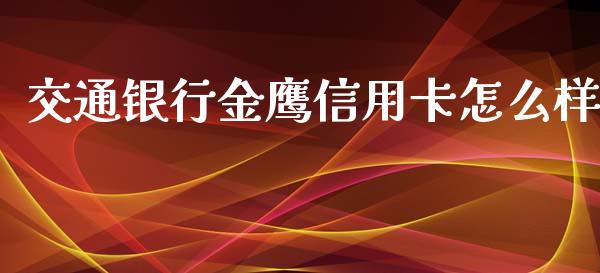 交通银行金鹰信用卡怎么样_https://cj001.lansai.wang_财经百问_第1张