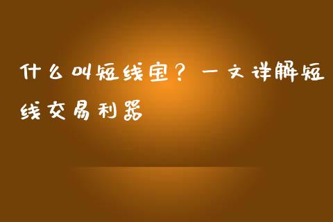 什么叫短线宝?一文详解短线交易利器_股市问答_第1张_财经百问网 什么叫短线宝?一文详解短线交易利器_https://cj001.lansai.wang_股市问答_第1张