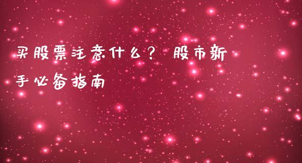 买股票注意什么？ 股市新手必备指南_https://cj001.lansai.wang_财经问答_第1张