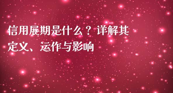 信用展期是什么？ 详解其定义、运作与影响_https://cj001.lansai.wang_股市问答_第1张