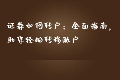 证券如何转户：全面指南，助您轻松转移账户_https://cj001.lansai.wang_保险问答_第1张