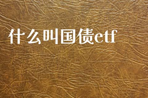 什么叫国债etf_https://cj001.lansai.wang_理财问答_第1张