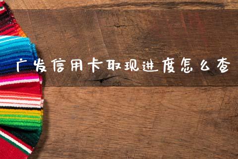 广发信用卡取现进度怎么查_https://cj001.lansai.wang_金融问答_第1张