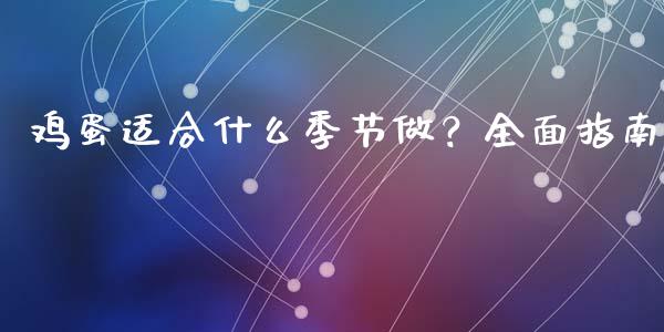 鸡蛋适合什么季节做？全面指南_https://cj001.lansai.wang_金融问答_第1张