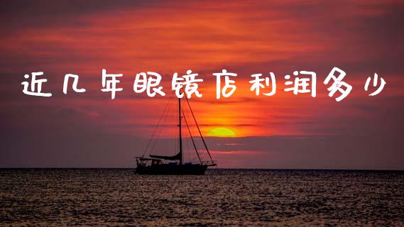 近几年眼镜店利润多少_https://cj001.lansai.wang_财经百问_第1张