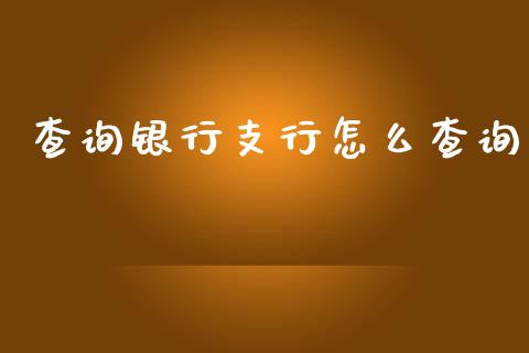 查询银行支行怎么查询_https://cj001.lansai.wang_金融问答_第1张