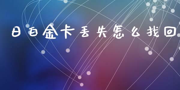 日白金卡丢失怎么找回_https://cj001.lansai.wang_金融问答_第1张