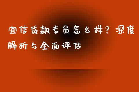 宜信贷款专员怎么样？深度解析与全面评估_https://cj001.lansai.wang_理财问答_第1张
