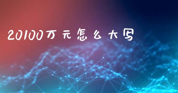 20100万元怎么大写_https://cj001.lansai.wang_财经百问_第1张