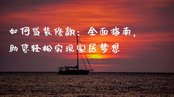 如何贷装修款：全面指南，助您轻松实现家居梦想_https://cj001.lansai.wang_理财问答_第1张