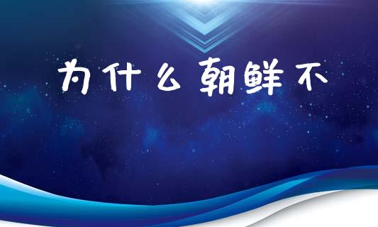 为什么朝鲜不_https://cj001.lansai.wang_保险问答_第1张