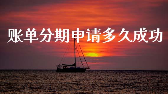 账单分期申请多久成功_https://cj001.lansai.wang_理财问答_第1张