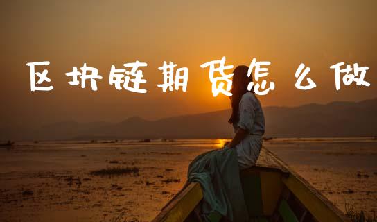 区块链期货怎么做_股市问答_第1张_财经百问网 区块链期货怎么做_https://cj001.lansai.wang_股市问答_第1张