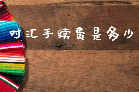 对汇手续费是多少_https://cj001.lansai.wang_理财问答_第1张