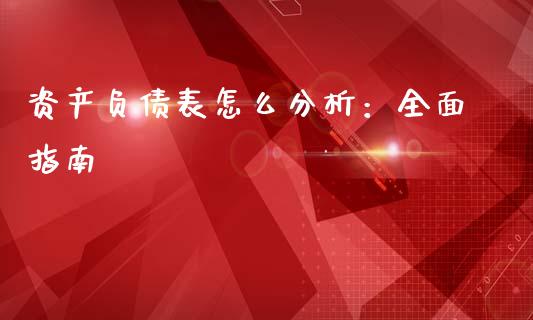资产负债表怎么分析：全面指南_https://cj001.lansai.wang_会计问答_第1张