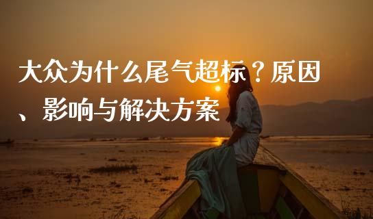 大众为什么尾气超标？原因、影响与解决方案_https://cj001.lansai.wang_财经百问_第1张