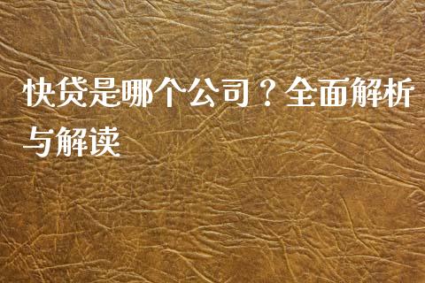 快贷是哪个公司？全面解析与解读_https://cj001.lansai.wang_财经问答_第1张