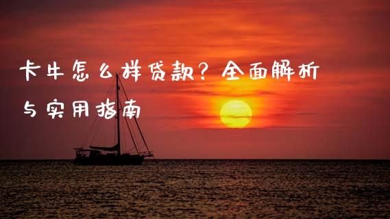卡牛怎么样贷款?全面解析与实用指南_保险问答_第1张_财经百问网 卡牛怎么样贷款?全面解析与实用指南_https://cj001.lansai.wang_保险问答_第1张