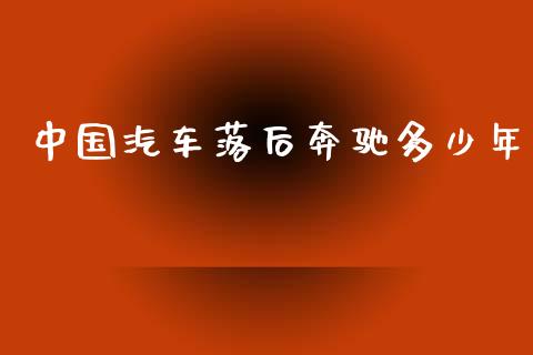 中国汽车落后奔驰多少年_https://cj001.lansai.wang_财经百问_第1张