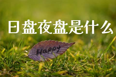 日盘夜盘是什么_理财问答_第1张_财经百问网 日盘夜盘是什么_https://cj001.lansai.wang_理财问答_第1张