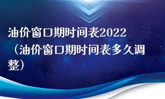 油价窗口期时间表2022（油价窗口期时间表多久调整）_https://cj001.lansai.wang_财经问答_第1张