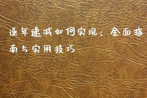 逐年递减如何实现：全面指南与实用技巧_https://cj001.lansai.wang_保险问答_第1张
