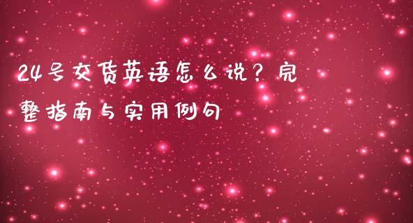 24号交货英语怎么说?完整指南与实用例句_期货问答_第1张_财经百问网 24号交货英语怎么说?完整指南与实用例句_https://cj001.lansai.wang_期货问答_第1张